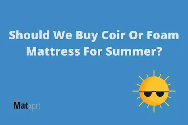 should we buy coir or foam mattress for summer